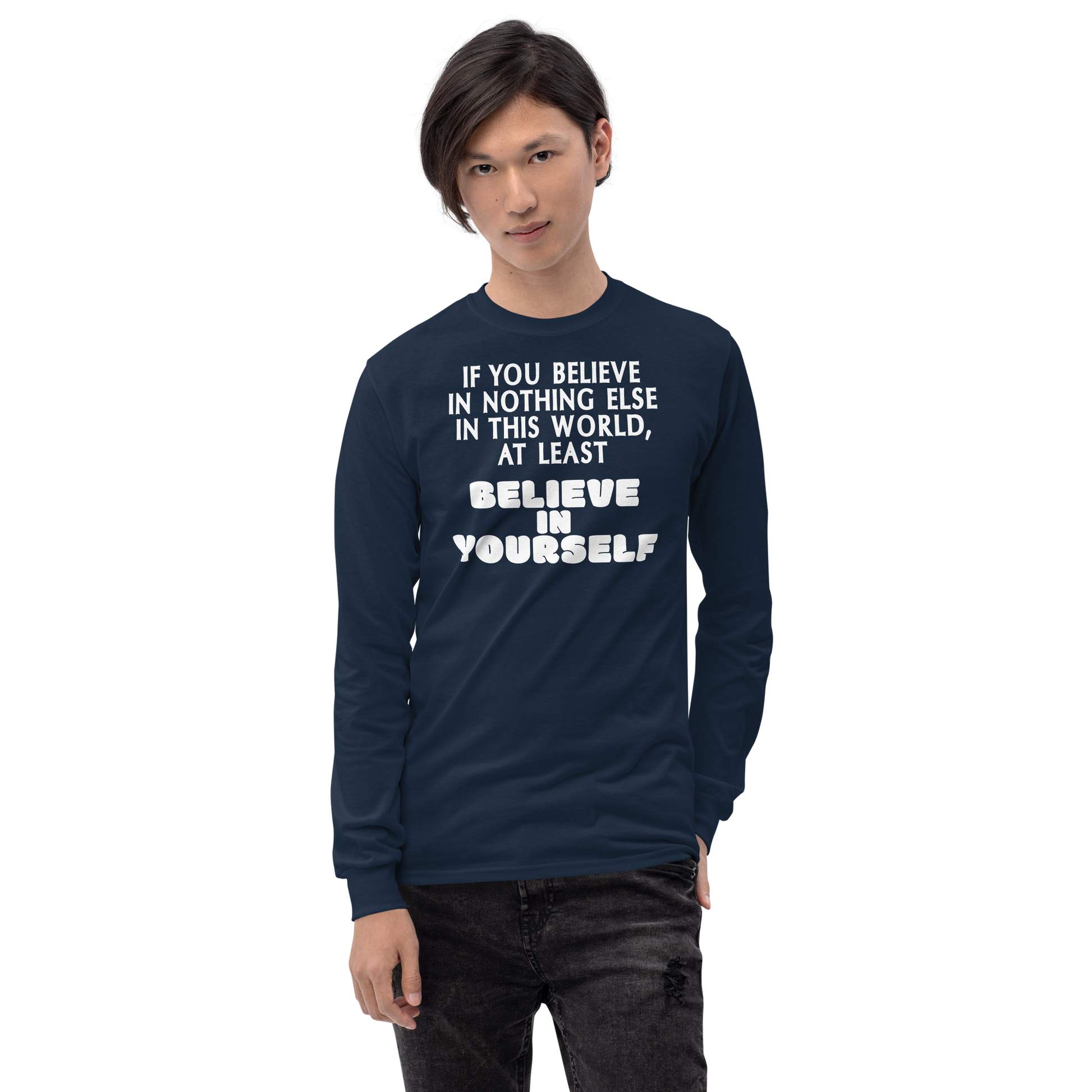 "If you believe in nothing else in this world, at least believe in yourself" printed on a navy men's long sleeve shirt worn by a male