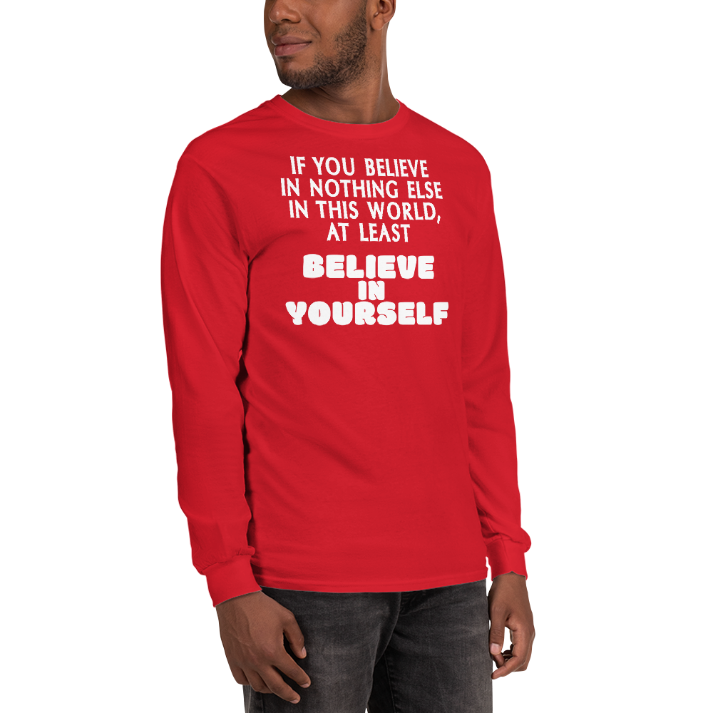 "If you believe in nothing else in this world, at least believe in yourself" printed on a red men's long sleeve shirt worn by a male