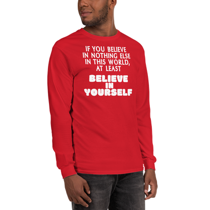 "If you believe in nothing else in this world, at least believe in yourself" printed on a red men's long sleeve shirt worn by a male