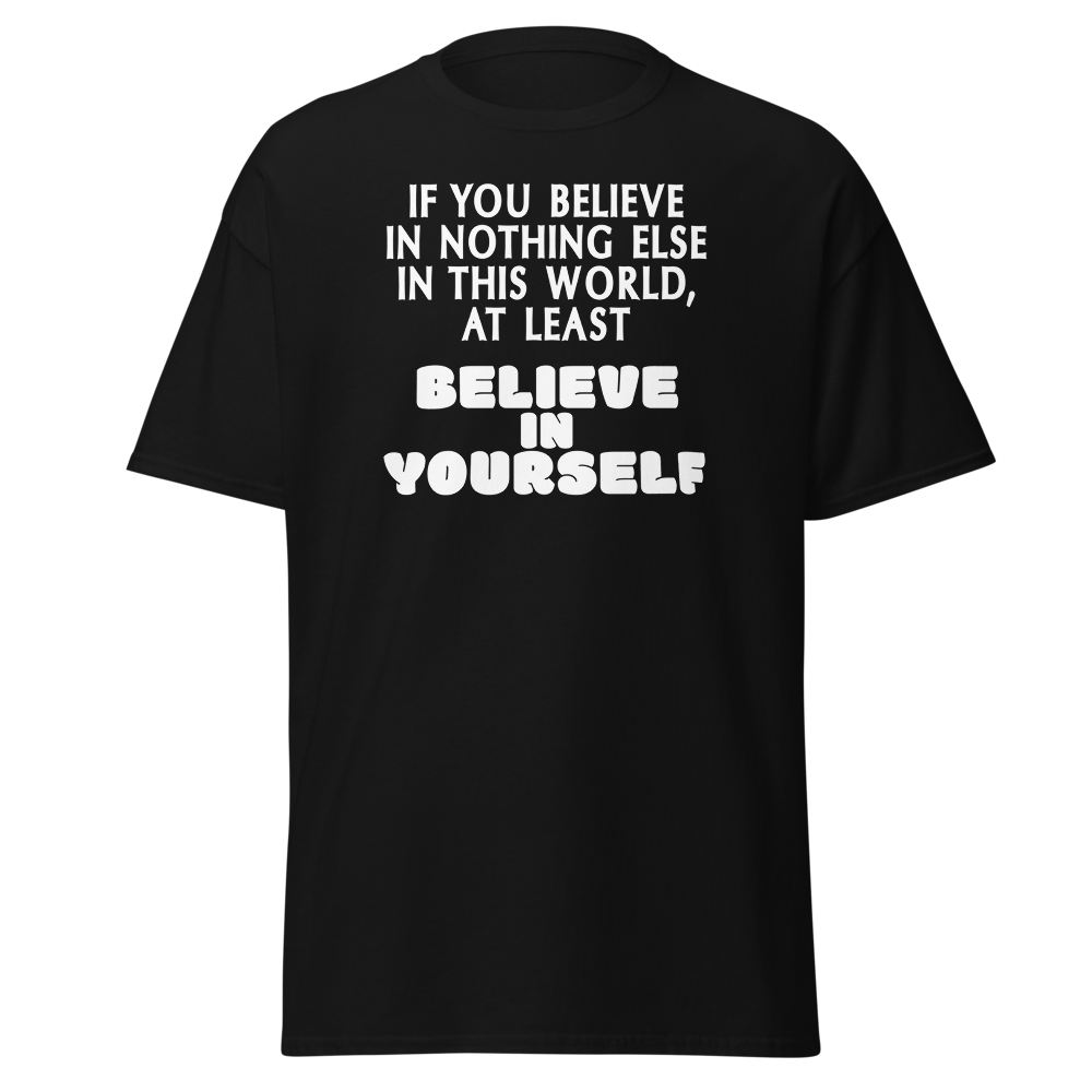 "If you believe in nothing else in this world, at least believe in yourself" printed on a black on an invisible body