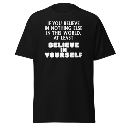 "If you believe in nothing else in this world, at least believe in yourself" printed on a black on an invisible body