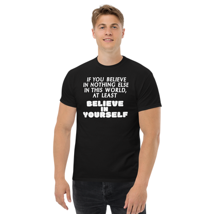 "If you believe in nothing else in this world, at least believe in yourself" printed on a black unisex classic tee worn by a male