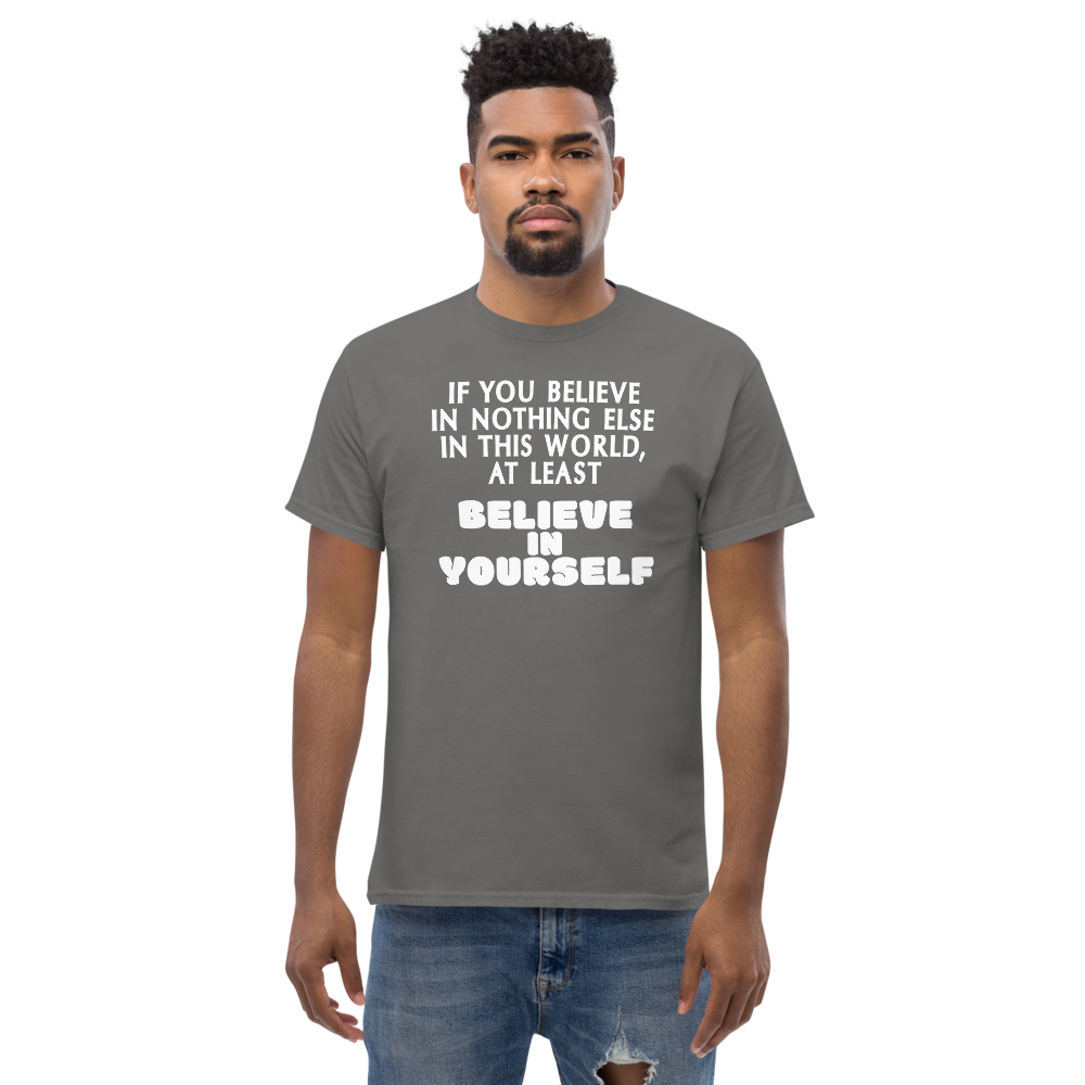 "If you believe in nothing else in this world, at least believe in yourself" printed on a charcoal unisex classic tee worn by a male
