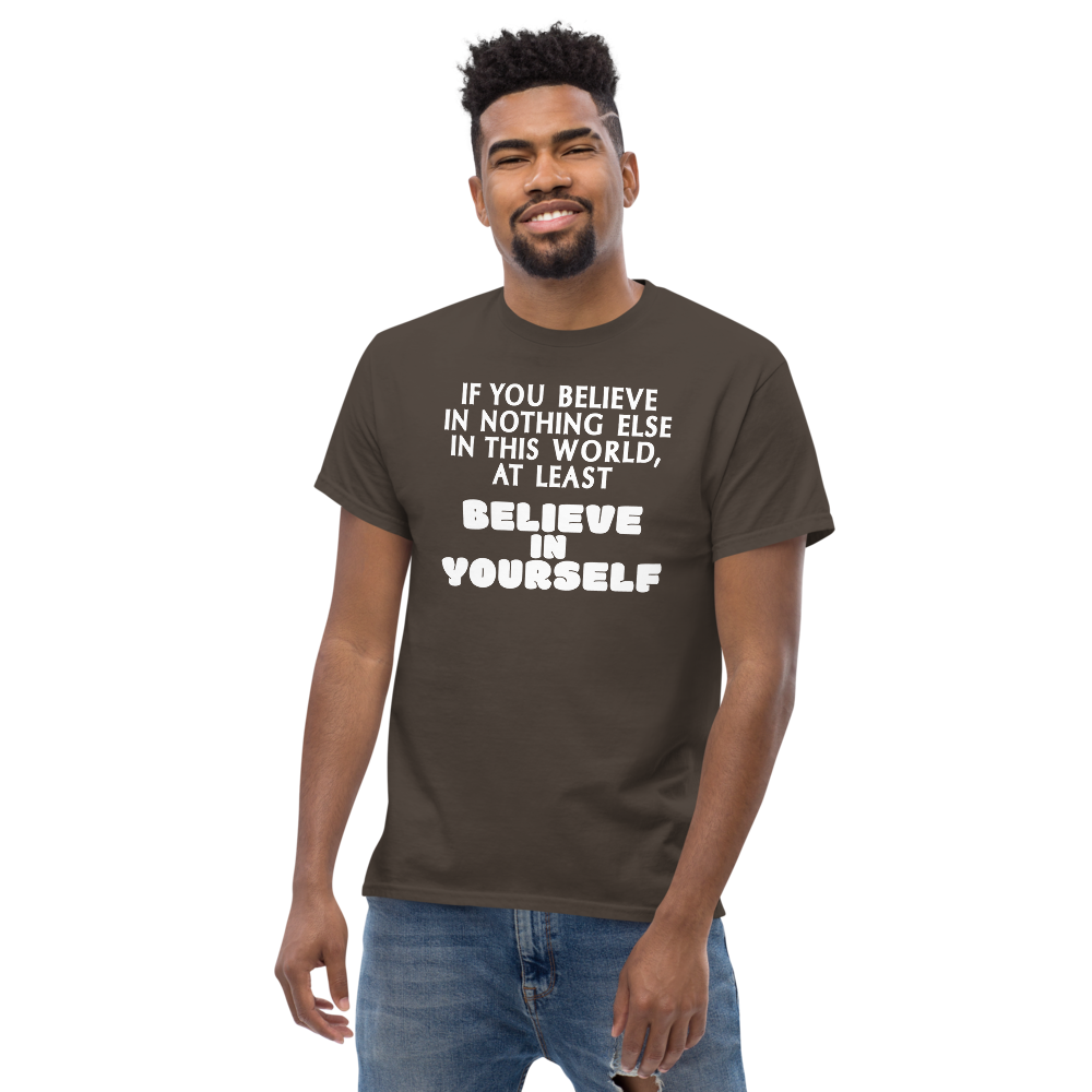 "If you believe in nothing else in this world, at least believe in yourself" printed on a dark chocolate unisex classic tee worn by a male