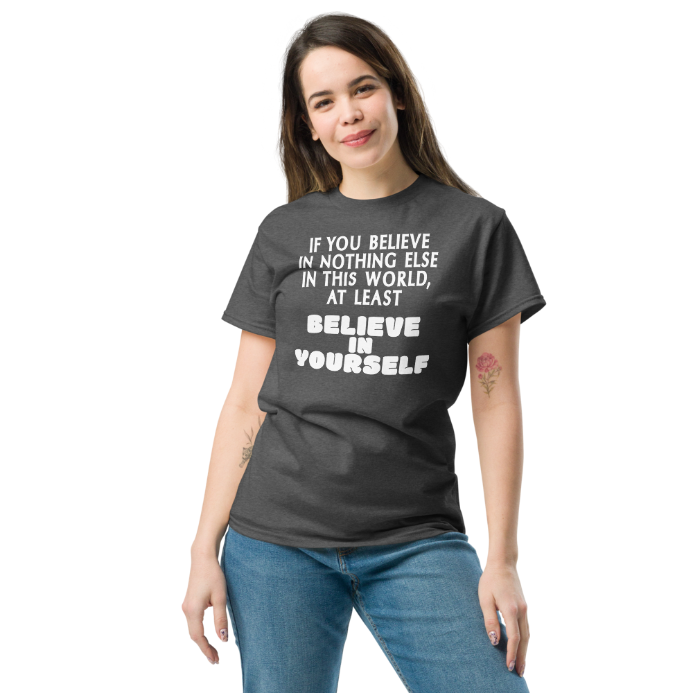 "If you believe in nothing else in this world, at least believe in yourself" printed on a dark heather unisex classic tee worn by a female