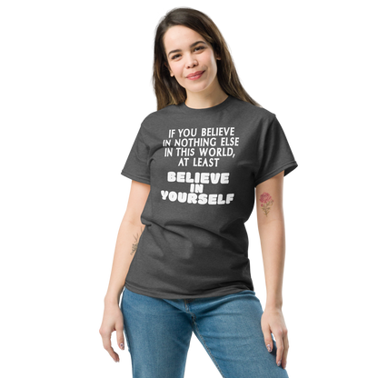 "If you believe in nothing else in this world, at least believe in yourself" printed on a dark heather unisex classic tee worn by a female