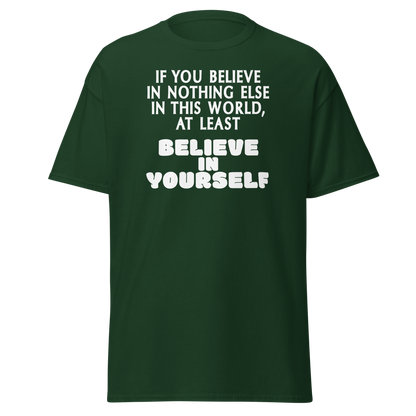 "If you believe in nothing else in this world, at least believe in yourself" printed on a forest green on an invisible body