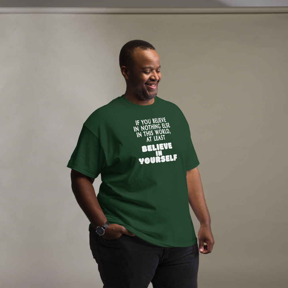 "If you believe in nothing else in this world, at least believe in yourself" printed on a forest green unisex classic tee worn by a male
