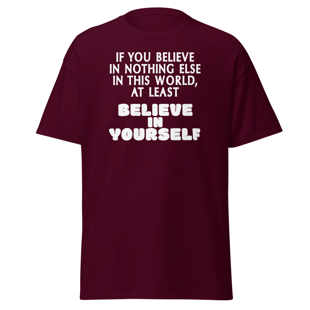 "If you believe in nothing else in this world, at least believe in yourself" printed on a maroon on an invisible body