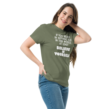 "If you believe in nothing else in this world, at least believe in yourself" printed on a military green unisex classic tee worn by a female