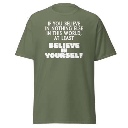 "If you believe in nothing else in this world, at least believe in yourself" printed on a military green on an invisible body