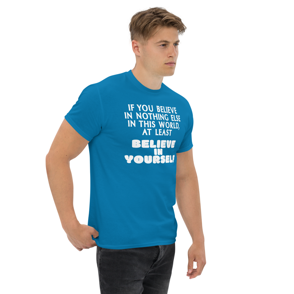 "If you believe in nothing else in this world, at least believe in yourself" printed on a sapphire unisex classic tee worn by a male
