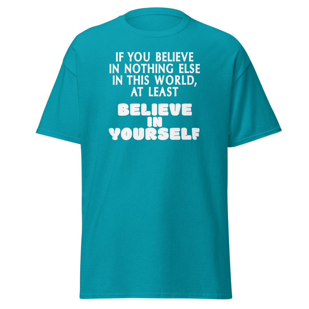 "If you believe in nothing else in this world, at least believe in yourself" printed on a tropical blue on an invisible body