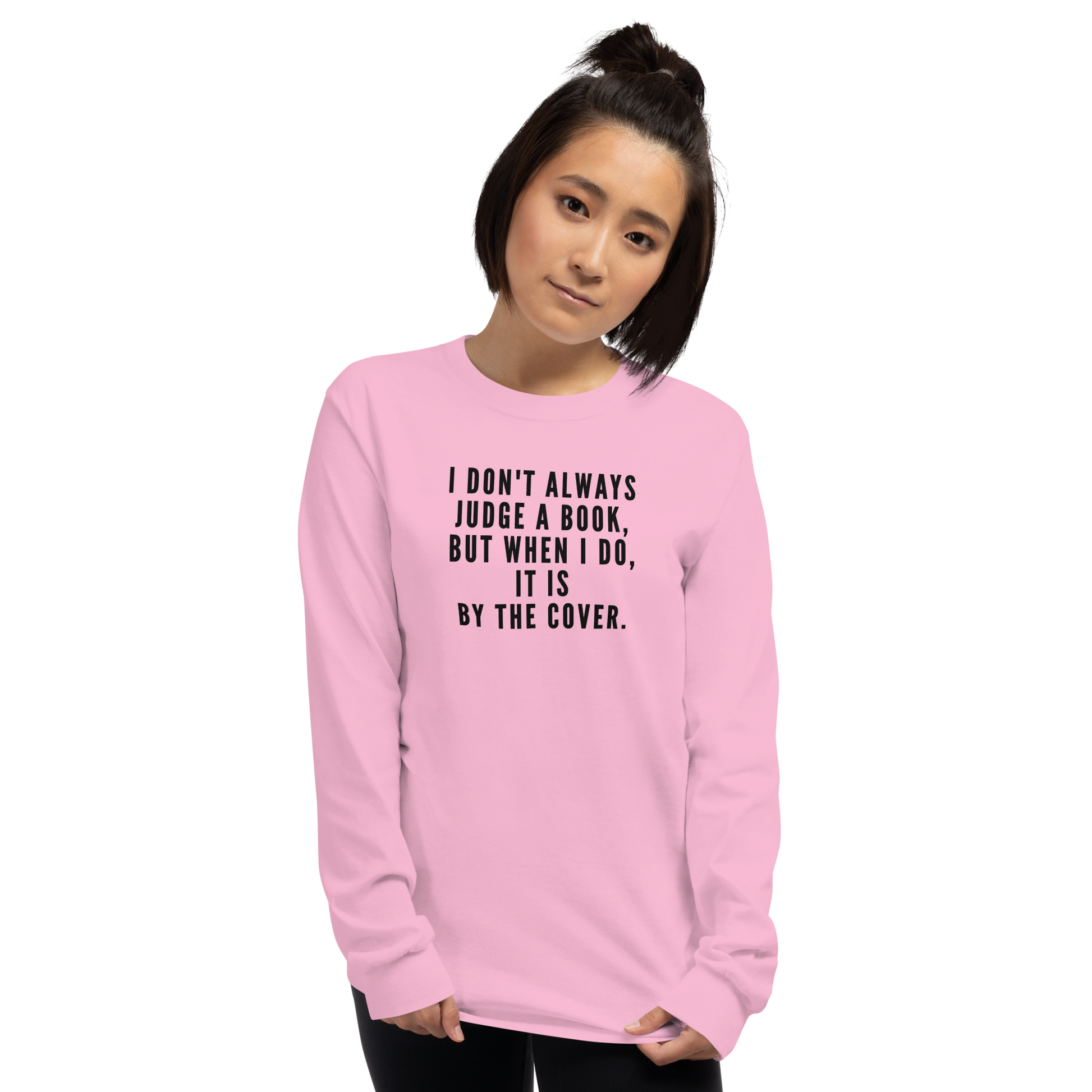 "I Don't always Judge a Book, but when I do, it's by the cover." printed on a light pink men's long sleeve shirt worn by a female