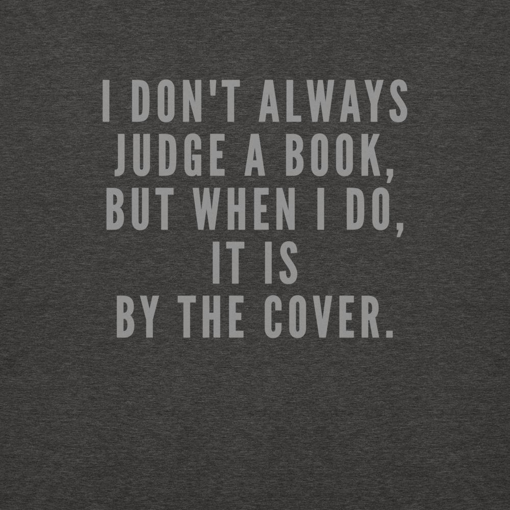 "I Don't always Judge a Book, but when I do, it's by the cover." printed on a charcoal heather background