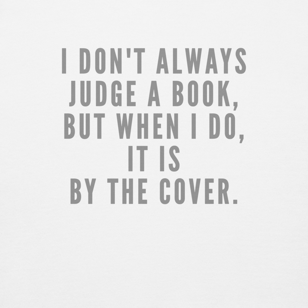 "I Don't always Judge a Book, but when I do, it's by the cover." printed on a white background