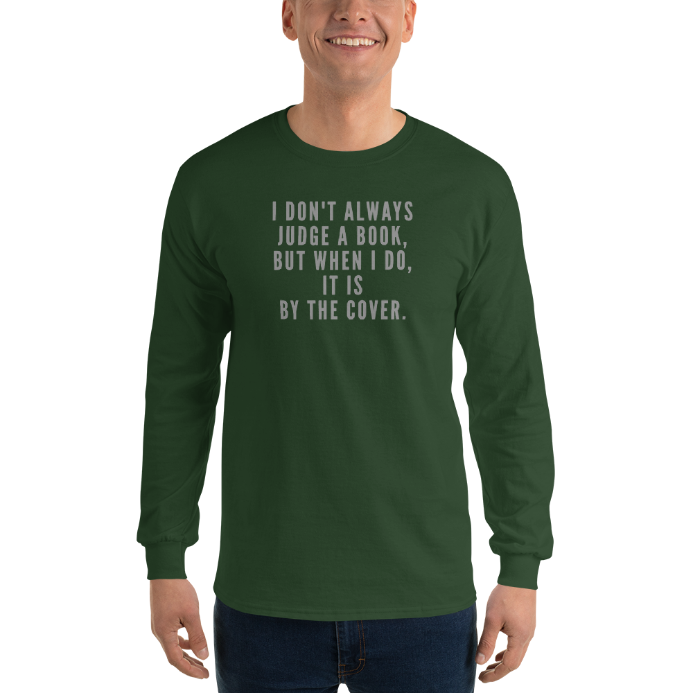 "I Don't always Judge a Book, but when I do, it's by the cover." printed on a forest green men's long sleeve shirt worn by a male