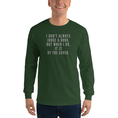 "I Don't always Judge a Book, but when I do, it's by the cover." printed on a forest green men's long sleeve shirt worn by a male