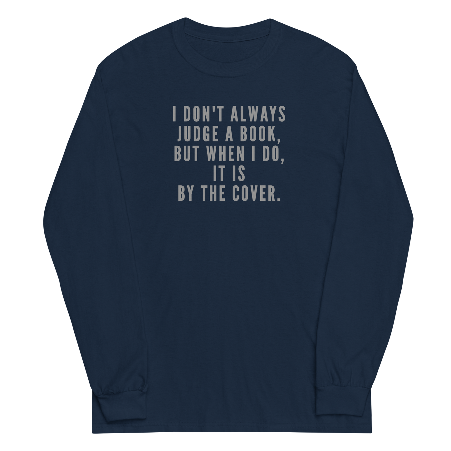 "I Don't always Judge a Book, but when I do, it's by the cover." printed on a navy men's long sleeve shirt laying on a flat surface