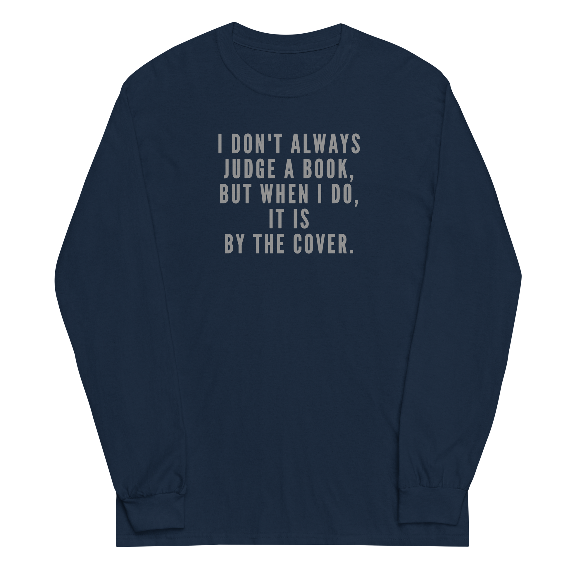 "I Don't always Judge a Book, but when I do, it's by the cover." printed on a navy men's long sleeve shirt laying on a flat surface