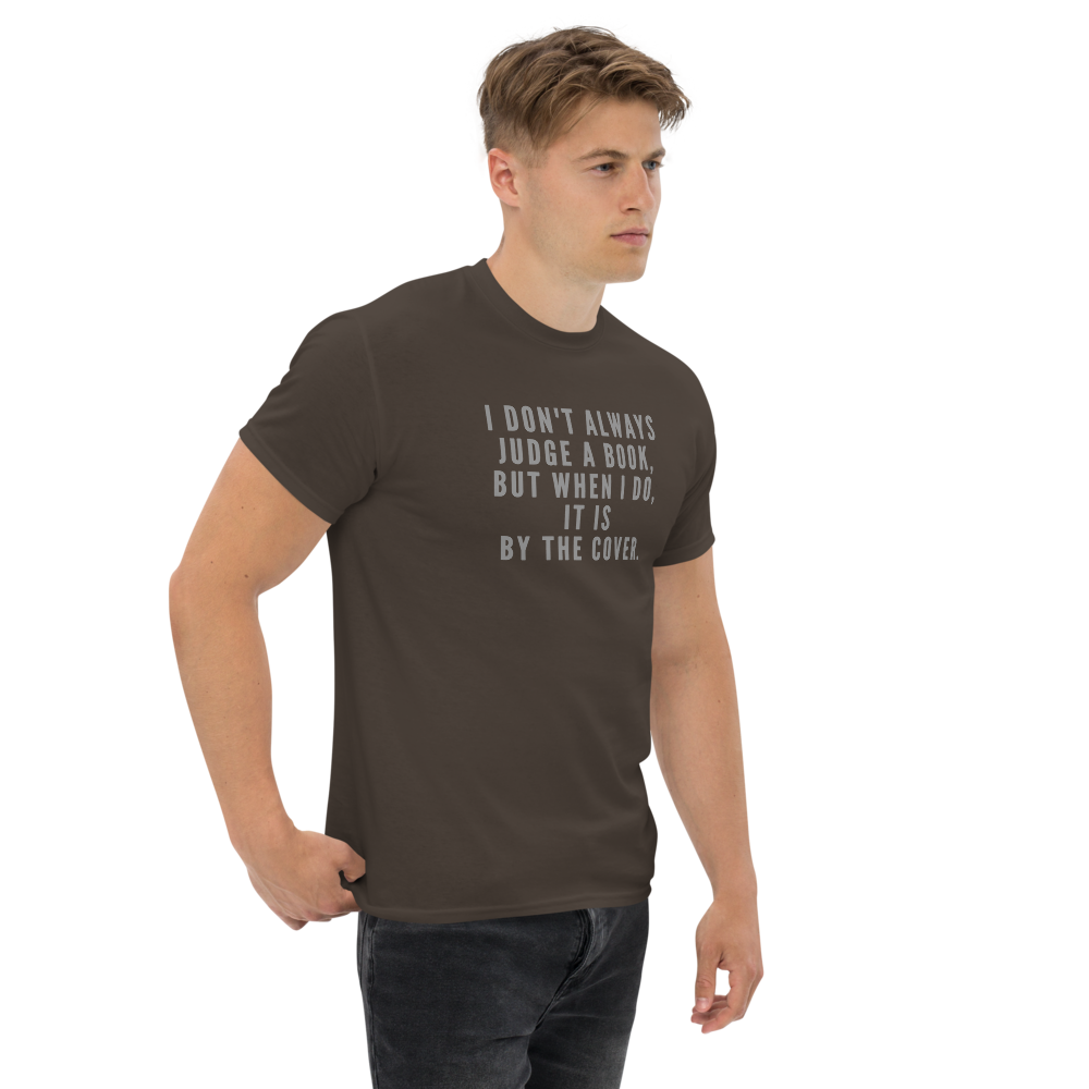 "I Don't always Judge a Book, but when I do, it's by the cover." printed on a dark chocolate unisex classic tee worn by a male