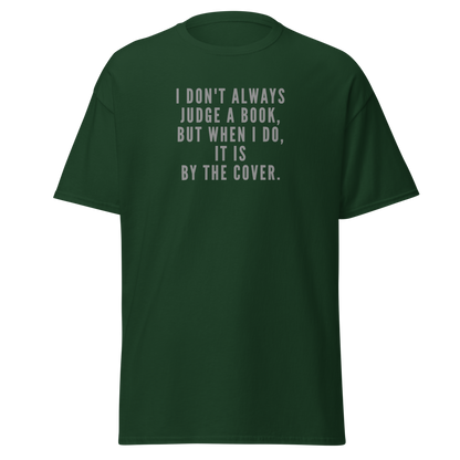 "I Don't always Judge a Book, but when I do, it's by the cover." printed on a forest green on an invisible body