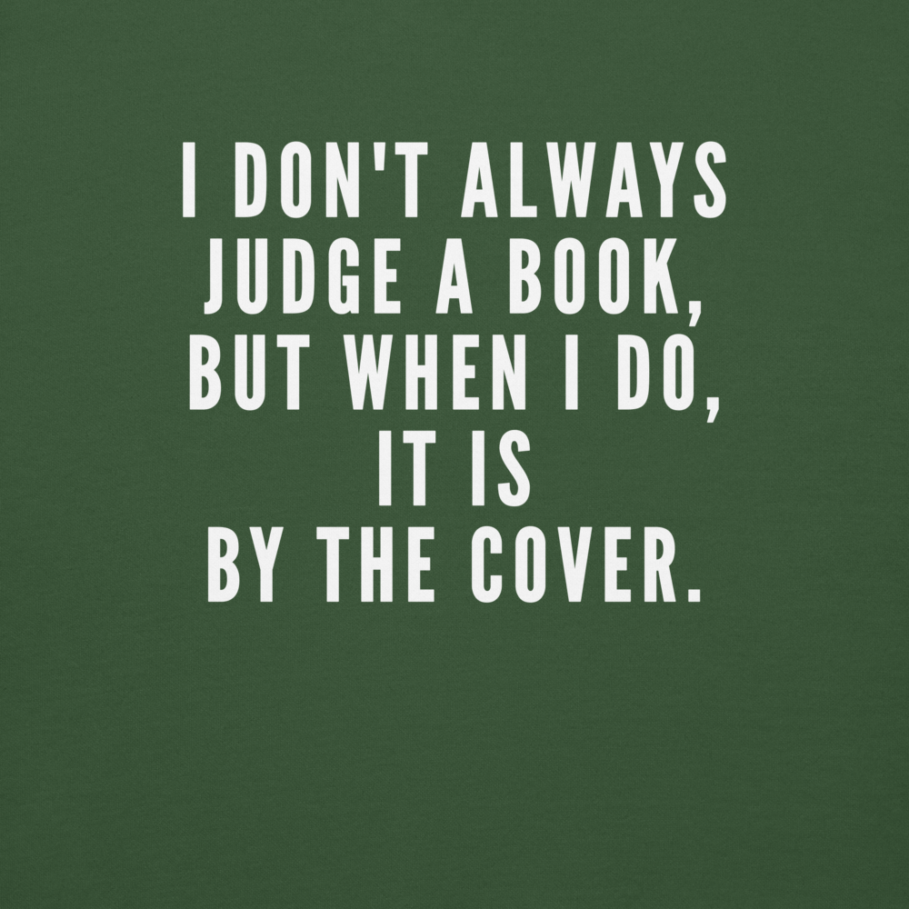 "I Don't always Judge a Book, but when I do, it's by the cover." printed on a forest green background