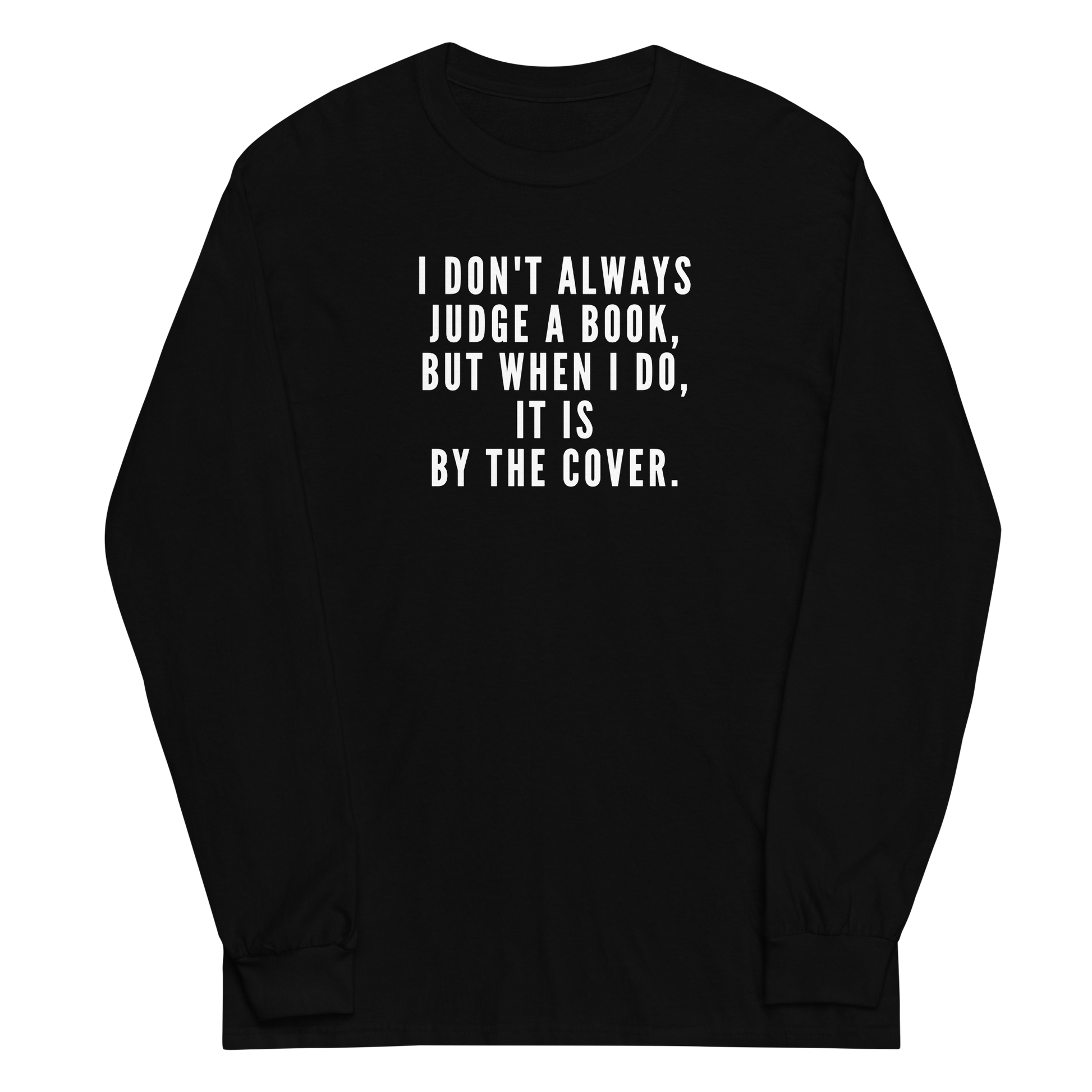 "I Don't always Judge a Book, but when I do, it's by the cover." printed on a black men's long sleeve shirt laying on a flat surface