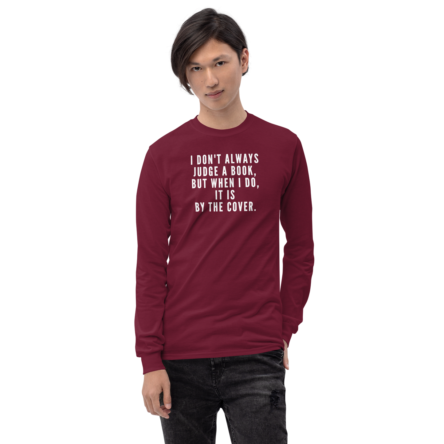 "I Don't always Judge a Book, but when I do, it's by the cover." printed on a maroon men's long sleeve shirt worn by a male