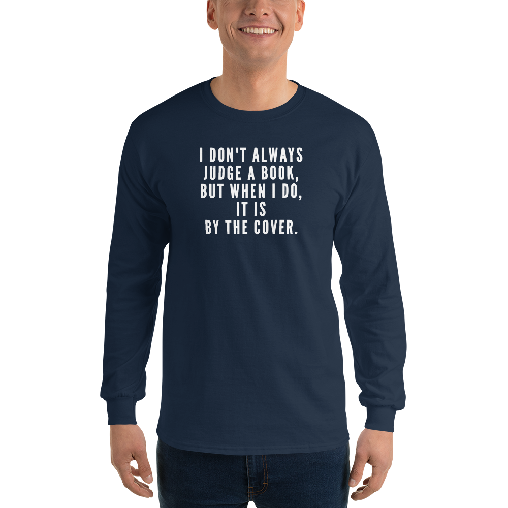 "I Don't always Judge a Book, but when I do, it's by the cover." printed on a navy men's long sleeve shirt worn by a male