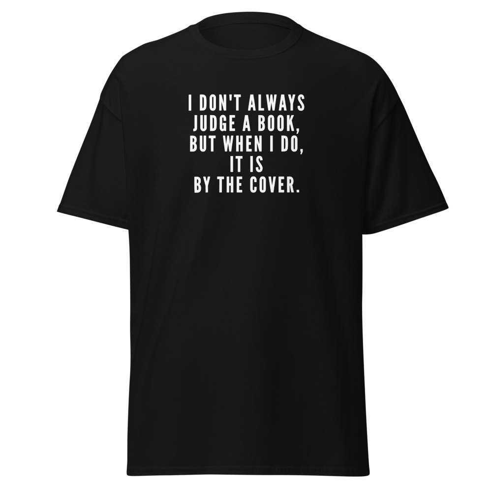 "I Don't always Judge a Book, but when I do, it's by the cover." printed on a black on an invisible body