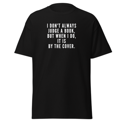 "I Don't always Judge a Book, but when I do, it's by the cover." printed on a black on an invisible body
