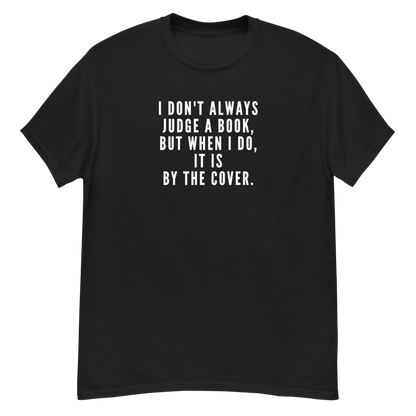 "I Don't always Judge a Book, but when I do, it's by the cover." printed on a black unisex classic tee laying on a flat surface