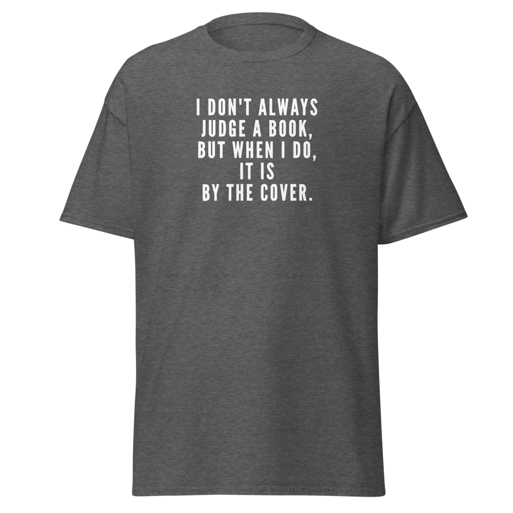 "I Don't always Judge a Book, but when I do, it's by the cover." printed on a dark heather on an invisible body