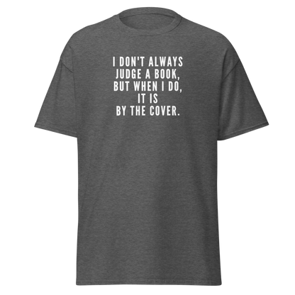 "I Don't always Judge a Book, but when I do, it's by the cover." printed on a dark heather on an invisible body