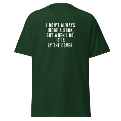 "I Don't always Judge a Book, but when I do, it's by the cover." printed on a forest green on an invisible body