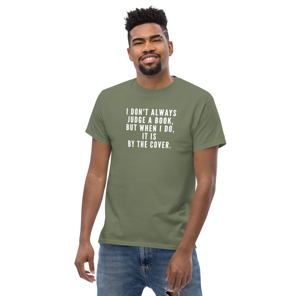 "I Don't always Judge a Book, but when I do, it's by the cover." printed on a military green unisex classic tee worn by a male