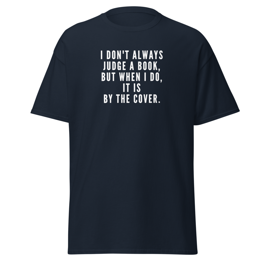 "I Don't always Judge a Book, but when I do, it's by the cover." printed on a navy on an invisible body