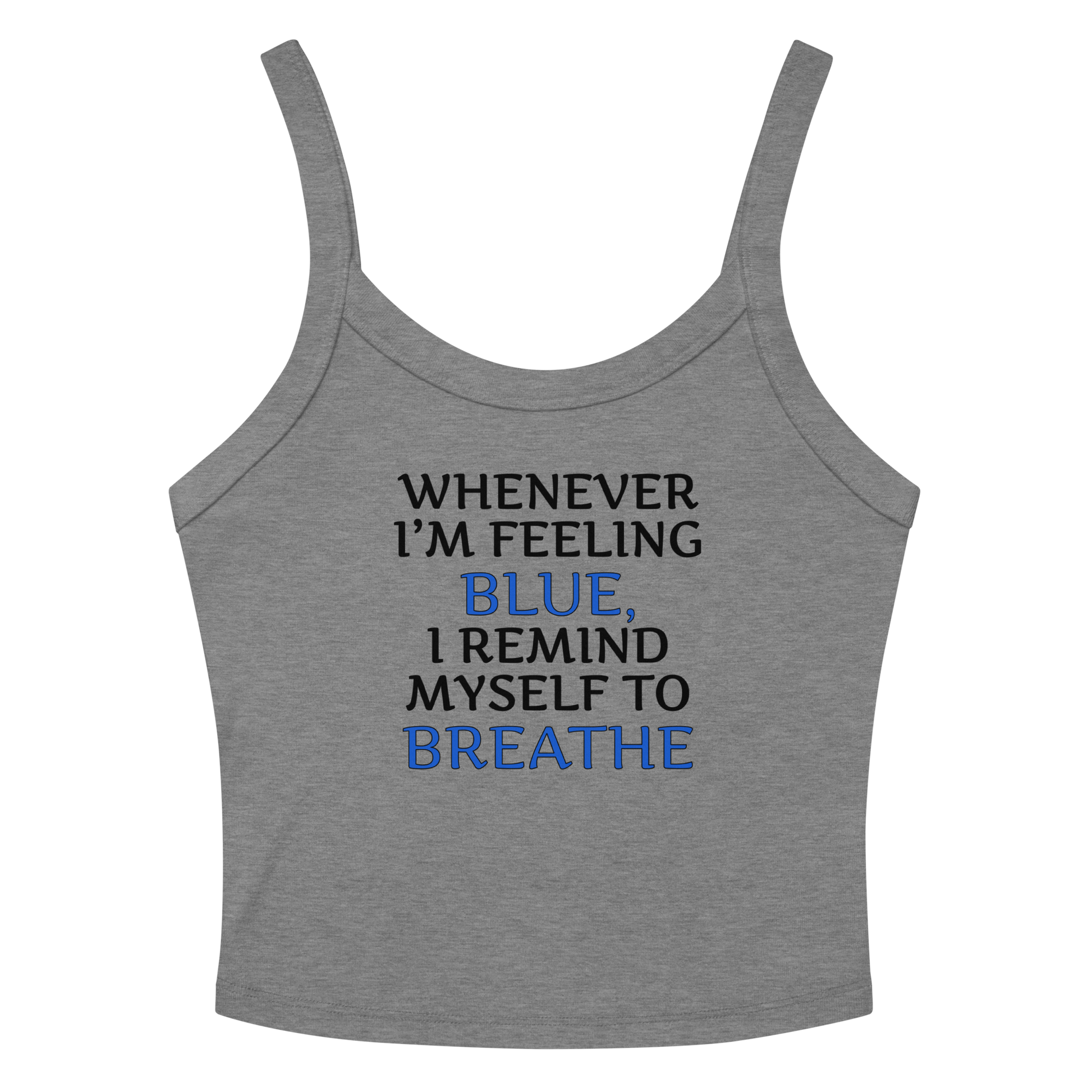 "Whenever I'm feeling blue, I remind myself to breathe" printed on a athletic heather women's micro-rib tanktop laying on a flat surface amongst sunglasses and shorts