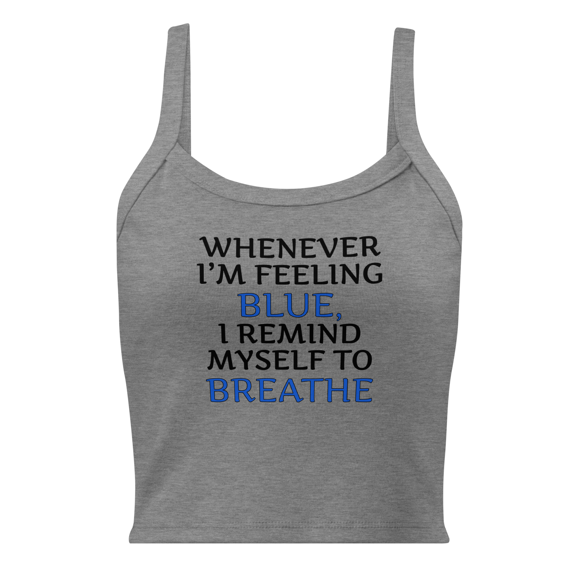 "Whenever I'm feeling blue, I remind myself to breathe" printed on a athletic heather women's micro-rib tanktop laying on a flat surface