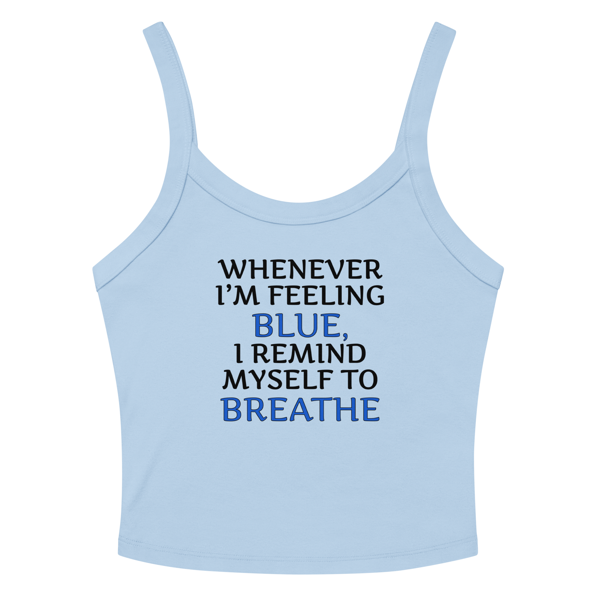 "Whenever I'm feeling blue, I remind myself to breathe" printed on a solid baby blue blend women's micro-rib tanktop laying on a flat surface amongst sunglasses and shorts