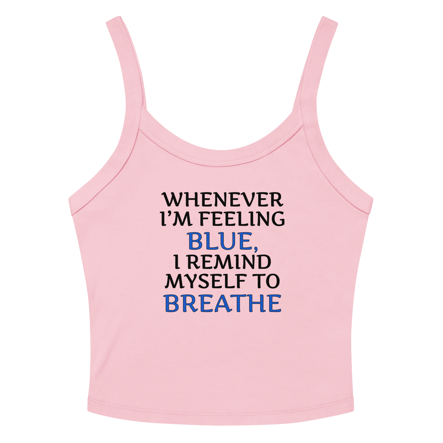 "Whenever I'm feeling blue, I remind myself to breathe" printed on a solid pink blend women's micro-rib tanktop laying on a flat surface amongst sunglasses and shorts