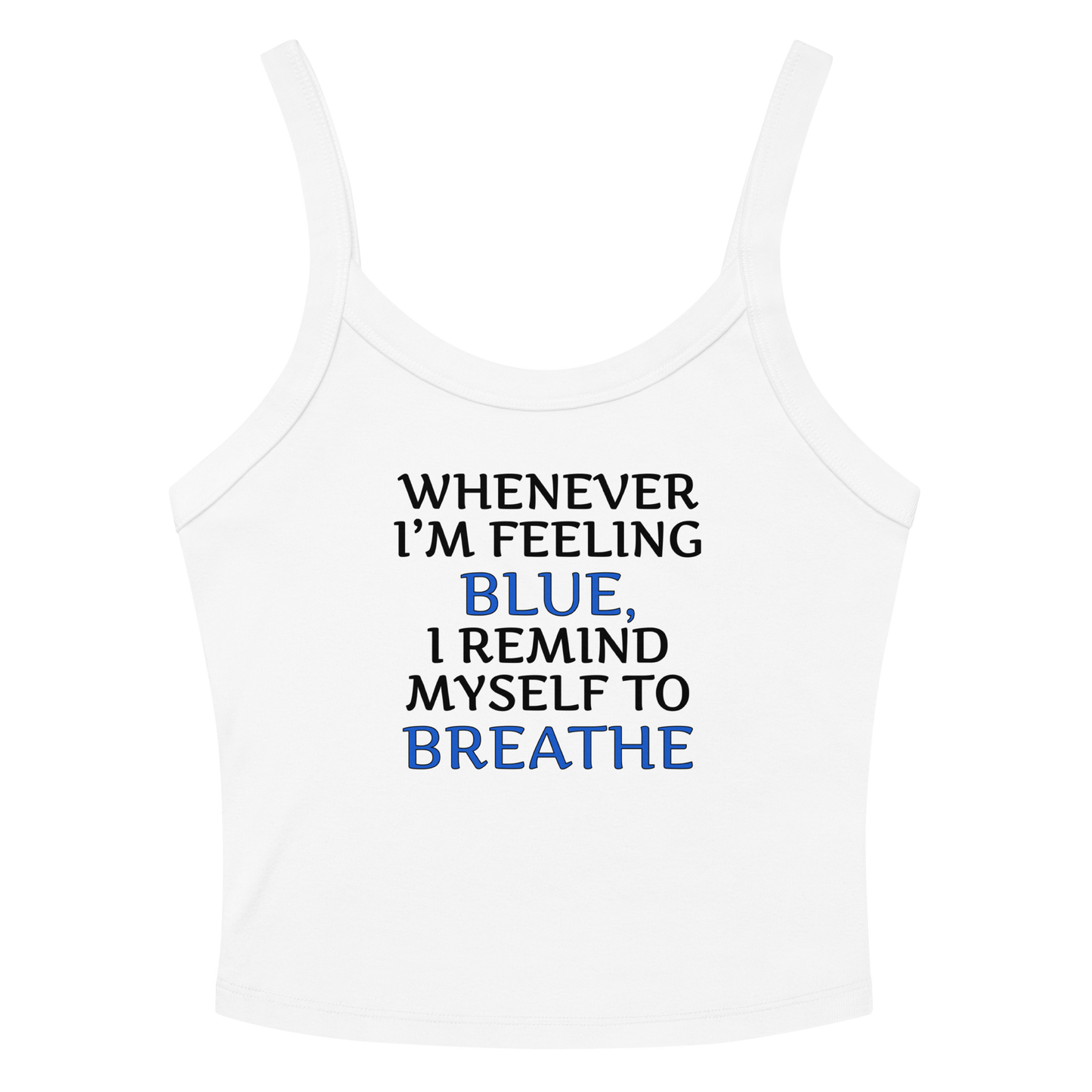 "Whenever I'm feeling blue, I remind myself to breathe" printed on a solid white blend women's micro-rib tanktop laying on a flat surface amongst sunglasses and shorts