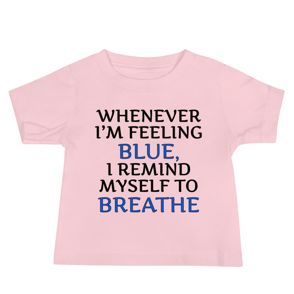"Whenever I'm feeling blue, I remind myself to breathe" printed on a pink baby jersey short sleeve tee laying on a flat surface