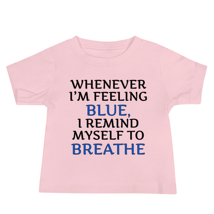 "Whenever I'm feeling blue, I remind myself to breathe" printed on a pink baby jersey short sleeve tee laying on a flat surface