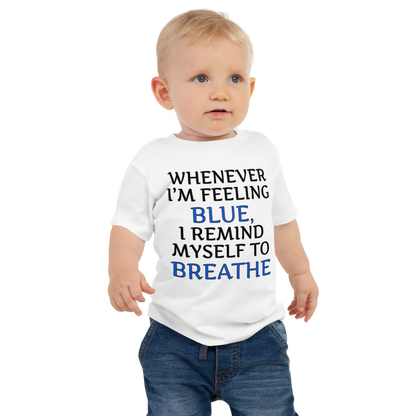 "Whenever I'm feeling blue, I remind myself to breathe" printed on a white baby jersey short sleeve tee worn by a male