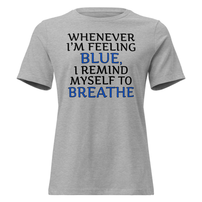 "Whenever I'm feeling blue, I remind myself to breathe" printed on a athletic heather on an invisible / simulated body