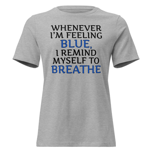"Whenever I'm feeling blue, I remind myself to breathe" printed on a athletic heather on an invisible / simulated body