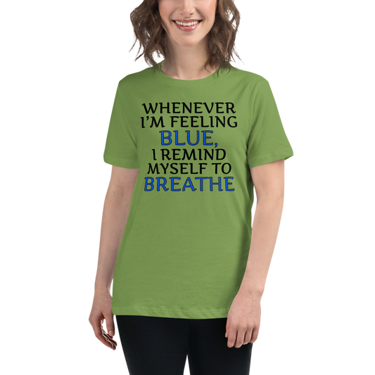 "Whenever I'm feeling blue, I remind myself to breathe" printed on a leaf women's relaxed t-shirt worn by a female
