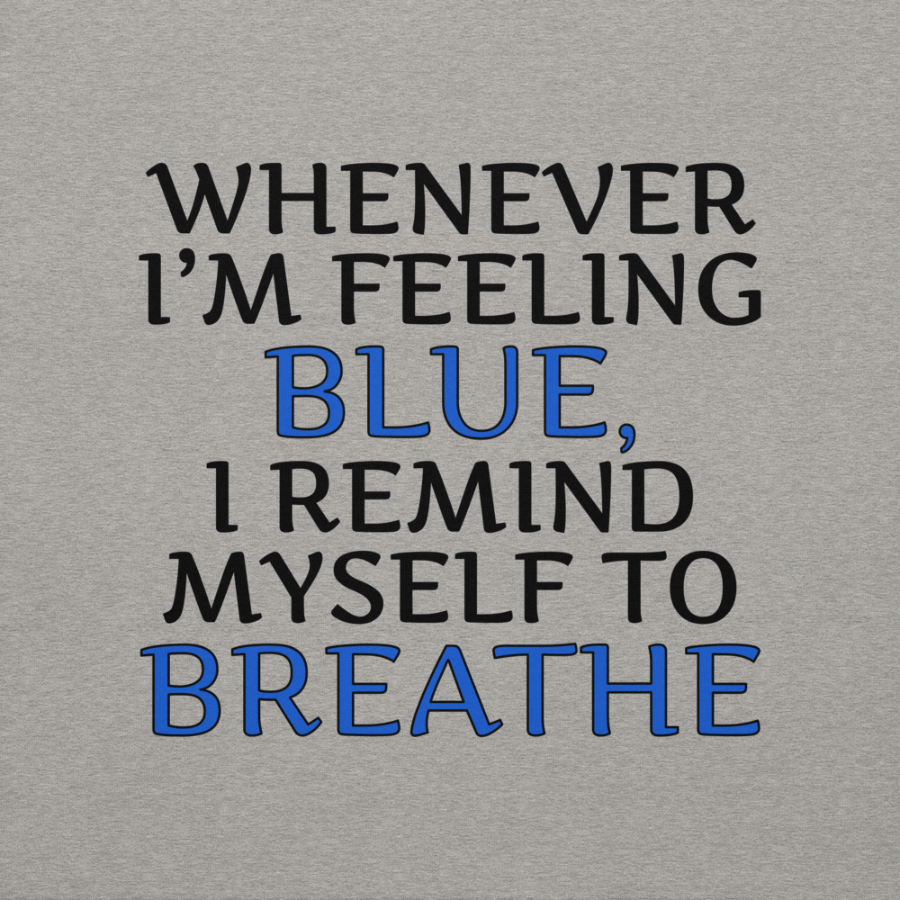 "Whenever I'm feeling blue, I remind myself to breathe" printed on a carbon grey background